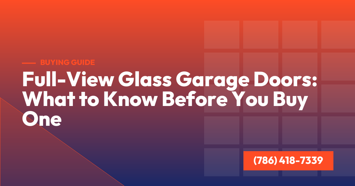 Full-View Glass Garage Doors: What to Know Before You Buy One