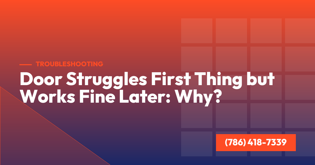 Door Struggles First Thing but Works Fine Later: Why?