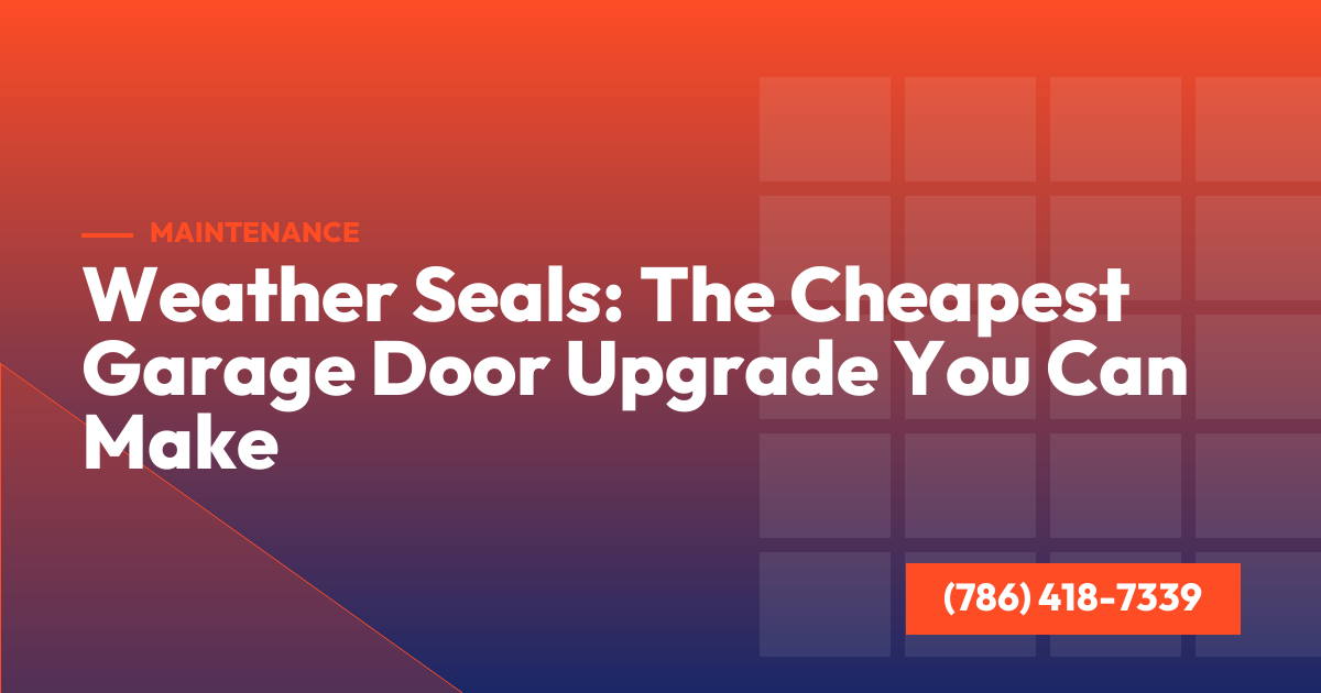 Weather Seals: The Cheapest Garage Door Upgrade You Can Make