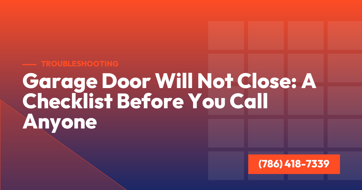 Garage Door Will Not Close: A Checklist Before You Call Anyone